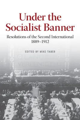 Unter dem sozialistischen Banner: Die Resolutionen der Zweiten Internationale, 1889-1912 - Under the Socialist Banner: Resolutions of the Second International, 1889-1912