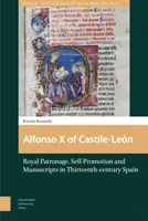 Alfonso X. von Kastilien-Len: Königliches Mäzenatentum, Eigenwerbung und Handschriften im Spanien des dreizehnten Jahrhunderts - Alfonso X of Castile-Len: Royal Patronage, Self-Promotion and Manuscripts in Thirteenth-Century Spain