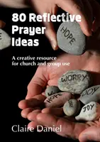 80 Ideen für besinnliche Gebete - eine kreative Ressource für Gemeinden und Gruppen - 80 Reflective Prayer Ideas - A creative resource for church and group use