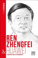 Ren Zhengfei und Huawei: Eine Unternehmens- und Lebensbiografie - Ren Zhengfei and Huawei: A Business and Life Biography