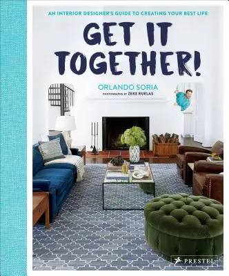 Get It Together!: Der Leitfaden eines Innenarchitekten zur Gestaltung Ihres besten Lebens - Get It Together!: An Interior Designer's Guide to Creating Your Best Life
