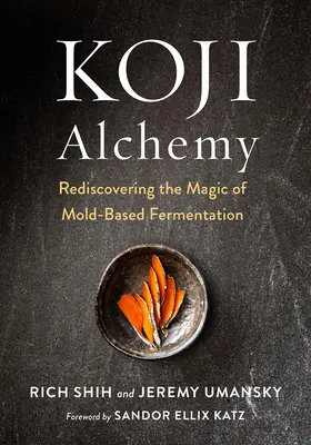 Koji-Alchemie: Die Wiederentdeckung der Magie der Schimmelpilzgärung (Sojasauce, Miso, Sake, Mirin, Amazake, Charcuterie) - Koji Alchemy: Rediscovering the Magic of Mold-Based Fermentation (Soy Sauce, Miso, Sake, Mirin, Amazake, Charcuterie)