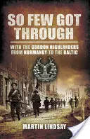 So wenige kamen durch: Mit den Gordon Highlanders von der Normandie bis zur Ostsee - So Few Got through: With the Gordon Highlanders From Normandy to the Baltic