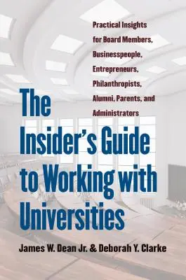Der Insider-Leitfaden für die Zusammenarbeit mit Universitäten: Praktische Einblicke für Vorstandsmitglieder, Geschäftsleute, Unternehmer, Philanthropen, Alumni, Eltern - The Insider's Guide to Working with Universities: Practical Insights for Board Members, Businesspeople, Entrepreneurs, Philanthropists, Alumni, Parent