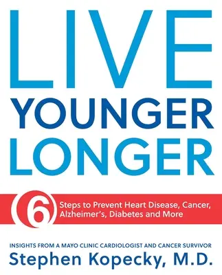 Länger jünger leben: 6 Schritte zur Vorbeugung von Herzkrankheiten, Krebs, Alzheimer und mehr - Live Younger Longer: 6 Steps to Prevent Heart Disease, Cancer, Alzheimer's and More