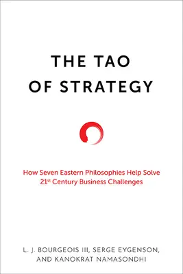 Das Tao der Strategie: Wie sieben östliche Philosophien helfen, die geschäftlichen Herausforderungen des einundzwanzigsten Jahrhunderts zu lösen - The Tao of Strategy: How Seven Eastern Philosophies Help Solve Twenty-First-Century Business Challenges