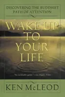 Wake Up to Your Life: Den buddhistischen Pfad der Aufmerksamkeit entdecken - Wake Up to Your Life: Discovering the Buddhist Path of Attention
