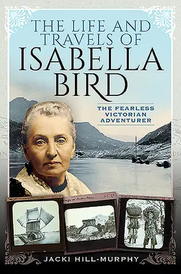 Das Leben und die Reisen von Isabella Bird: Die furchtlose viktorianische Abenteurerin - The Life and Travels of Isabella Bird: The Fearless Victorian Adventurer