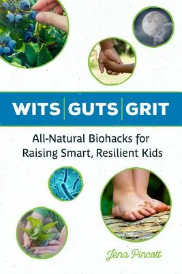 Verstand, Mumm und Grips: Natürliche Biohacks für die Erziehung intelligenter, widerstandsfähiger Kinder - Wits Guts Grit: All-Natural Biohacks for Raising Smart, Resilient Kids