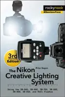 Das Nikon Creative Lighting System, 3. Auflage: Verwendung der Blitzgeräte Sb-500, Sb-600, Sb-700, Sb-800, Sb-900, Sb-910 und R1c1 - The Nikon Creative Lighting System, 3rd Edition: Using the Sb-500, Sb-600, Sb-700, Sb-800, Sb-900, Sb-910, and R1c1 Flashes