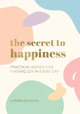 Das Geheimnis des Glücks - Praktische Ratschläge, um Freude im Alltag zu finden - Secret to Happiness - Practical Advice for Finding Joy in Every Day