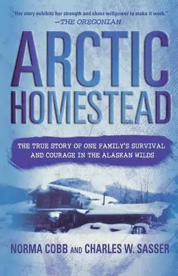 Arktisches Gehöft: Die wahre Geschichte des Überlebens und des Mutes einer Familie in der Wildnis Alaskas - Arctic Homestead: The True Story of One Family's Survival and Courage in the Alaskan Wilds