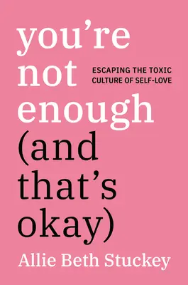 Du bist nicht genug (und das ist okay): Der giftigen Kultur der Selbstliebe entkommen - You're Not Enough (and That's Okay): Escaping the Toxic Culture of Self-Love