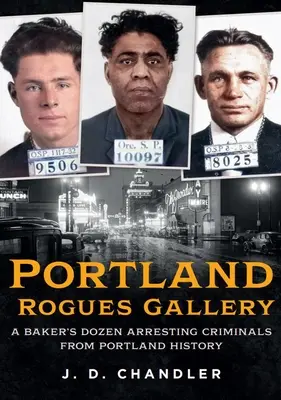 Galerie der Schurken von Portland: Ein Bäckerdutzend verhaftender Verbrecher aus der Geschichte Portlands - Portland Rogues Gallery: A Baker's Dozen Arresting Criminals from Portland History