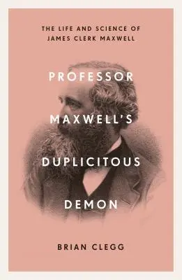 Professor Maxwells doppelzüngiger Dämon: Wie James Clerk Maxwell die Geheimnisse des Elektromagnetismus und der Materie enträtselte - Professor Maxwell's Duplicitous Demon: How James Clerk Maxwell Unravelled the Mysteries of Electromagnetism and Matter