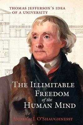 Die unendliche Freiheit des menschlichen Geistes: Thomas Jeffersons Idee einer Universität - The Illimitable Freedom of the Human Mind: Thomas Jefferson's Idea of a University