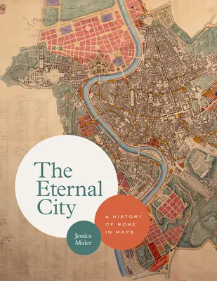 Die Ewige Stadt: Eine Geschichte Roms in Karten - The Eternal City: A History of Rome in Maps