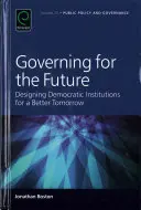 Regieren für die Zukunft: Gestaltung demokratischer Institutionen für ein besseres Morgen - Governing for the Future: Designing Democratic Institutions for a Better Tomorrow