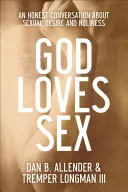 Gott liebt Sex: Ein ehrliches Gespräch über sexuelles Verlangen und Heiligkeit - God Loves Sex: An Honest Conversation about Sexual Desire and Holiness