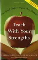 Lehren Sie mit Ihren Stärken: Wie große Lehrer ihre Schüler inspirieren - Teach with Your Strengths: How Great Teachers Inspire Their Students