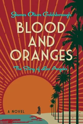 Blut und Orangen: Die Geschichte von Los Angeles: Ein Roman - Blood and Oranges: The Story of Los Angeles: A Novel