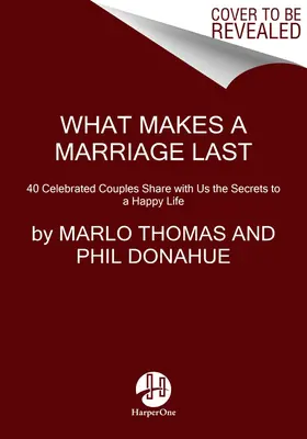 Was eine Ehe ausmacht: 40 berühmte Paare teilen mit uns die Geheimnisse eines glücklichen Lebens - What Makes a Marriage Last: 40 Celebrated Couples Share with Us the Secrets to a Happy Life