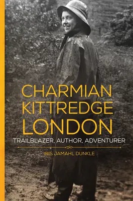 Charmian Kittredge London: Wegbereiterin, Autorin, Abenteurerin - Charmian Kittredge London: Trailblazer, Author, Adventurer