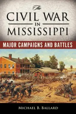 Der Bürgerkrieg in Mississippi: Wichtige Feldzüge und Schlachten - The Civil War in Mississippi: Major Campaigns and Battles