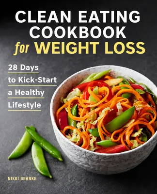 Clean Eating Cookbook for Weight Loss: 28 Tage für den Start in einen gesunden Lebensstil - Clean Eating Cookbook for Weight Loss: 28 Days to Kick-Start a Healthy Lifestyle