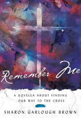 Erinnere dich an mich: Eine Novelle über die Suche nach dem Weg zum Kreuz - Remember Me: A Novella about Finding Our Way to the Cross