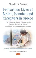 Prekäres Leben von Hausmädchen, Kindermädchen und Pflegerinnen in Griechenland - Wahrnehmungen von philippinischen Hausangestellten mit Migrationshintergrund über Arbeit, Gemeinschaftsbeziehungen - Precarious Lives of Maids, Nannies and Caregivers in Greece - Perceptions of Migrant Filipina Live-in Domestic Workers on Labour, Community Associati