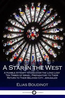 Ein Stern im Westen: Ein bescheidener Versuch, die lange verschollenen zehn Stämme Israels zu entdecken, als Vorbereitung auf ihre Rückkehr in ihre geliebte Stadt, Je - A Star in the West: A Humble Attempt to Discover the Long Lost Ten Tribes of Israel; Preparatory to Their Return to Their Beloved City, Je