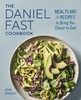 Das Daniel-Fast-Kochbuch: Essenspläne und Rezepte, die Sie näher zu Gott bringen - The Daniel Fast Cookbook: Meal Plans and Recipes to Bring You Closer to God