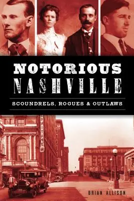 Notorisches Nashville: Schurken, Gauner und Gesetzlose - Notorious Nashville: Scoundrels, Rogues and Outlaws