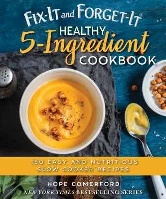 Fix-It and Forget-It Healthy 5-Ingredient Cookbook: 150 einfache und nahrhafte Rezepte für den Slow Cooker - Fix-It and Forget-It Healthy 5-Ingredient Cookbook: 150 Easy and Nutritious Slow Cooker Recipes