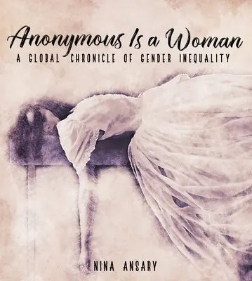 Anonymous ist eine Frau: Eine globale Chronik der Geschlechterungleichheit - Anonymous Is a Woman: A Global Chronicle of Gender Inequality