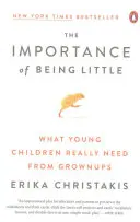 Die Wichtigkeit, klein zu sein: Was kleine Kinder wirklich von Erwachsenen brauchen - The Importance of Being Little: What Young Children Really Need from Grownups