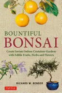 Bountiful Bonsai: Erstellen Sie sofortige Indoor-Containergärten mit essbaren Früchten, Kräutern und Blumen - Bountiful Bonsai: Create Instant Indoor Container Gardens with Edible Fruits, Herbs and Flowers