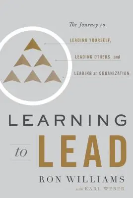 Lernen zu führen: Der Weg, sich selbst zu führen, andere zu führen und eine Organisation zu leiten - Learning to Lead: The Journey to Leading Yourself, Leading Others, and Leading an Organization