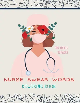 Krankenschwester Schimpfwörter Malbuch: Krankenschwester-Malbuch für alle Altersgruppen: Malbuch für Inspiration und Entspannung mit ermutigenden Affirmationen - Nurse swear words Coloring Book: Nurse Coloring Book For All Ages: Coloring Book for Inspiration and Relaxation with Encouraging Affirmations