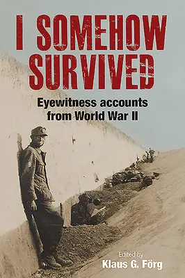 Irgendwie habe ich überlebt: Augenzeugenberichte aus dem Zweiten Weltkrieg - I Somehow Survived: Eyewitness Accounts from World War II