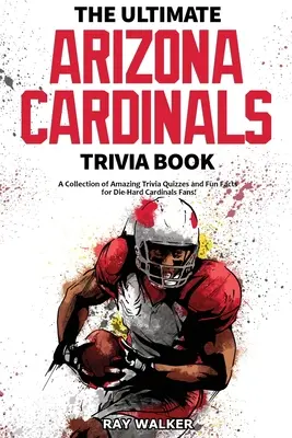 Das ultimative Arizona Cardinals-Quizbuch: Eine Sammlung verblüffender Quizfragen und lustiger Fakten für eingefleischte Cards-Fans! - The Ultimate Arizona Cardinals Trivia Book: A Collection of Amazing Trivia Quizzes and Fun Facts for Die-Hard Cards Fans!