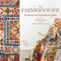 The Farmer's Wife Homestead Medallion Quilt: Briefe einer Pionierfrau aus den 1910er Jahren und die 121 Blöcke, die ihre Geschichte erzählen - The Farmer's Wife Homestead Medallion Quilt: Letters from a 1910's Pioneer Woman and the 121 Blocks That Tell Her Story