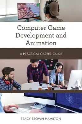 Entwicklung und Animation von Computerspielen: Ein praktischer Karriere-Leitfaden - Computer Game Development and Animation: A Practical Career Guide