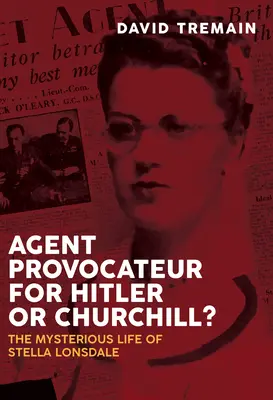 Agent Provocateur für Hitler oder Churchill? Das rätselhafte Leben der Stella Lonsdale - Agent Provocateur for Hitler or Churchill?: The Mysterious Life of Stella Lonsdale