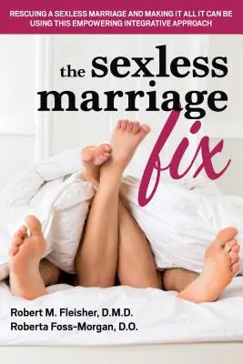 Die Lösung für sexlose Ehen: Die Rettung einer sexlosen Ehe und wie man sie zu dem macht, was sie sein kann - mit diesem kraftvollen, integrativen Ansatz - The Sexless Marriage Fix: Rescuing a Sexless Marriage and Making It All It Can Be Using This Empowering Integrative Approach