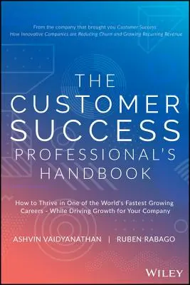 Das Handbuch für Kundenerfolgsprofis: Wie Sie in einem der am schnellsten wachsenden Berufe der Welt Erfolg haben - und gleichzeitig das Wachstum Ihres Unternehmens fördern - The Customer Success Professional's Handbook: How to Thrive in One of the World's Fastest Growing Careers--While Driving Growth for Your Company