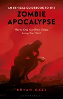 Ein ethischer Leitfaden für die Zombie-Apokalypse Wie Sie Ihr Gehirn behalten, ohne Ihr Herz zu verlieren - An Ethical Guidebook to the Zombie Apocalypse How to Keep Your Brain without Losing Your Heart