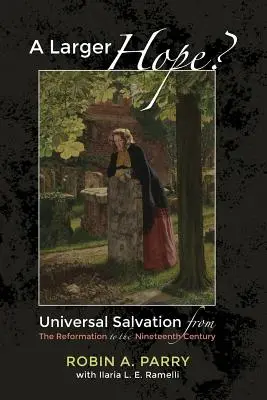 Eine größere Hoffnung?, Band 2: Das universelle Heil von der Reformation bis zum neunzehnten Jahrhundert - A Larger Hope?, Volume 2: Universal Salvation from the Reformation to the Nineteenth Century