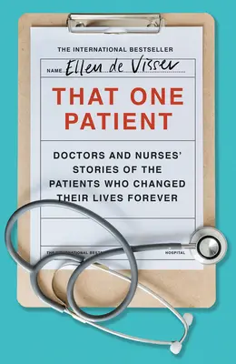 Dieser eine Patient: Geschichten von Ärzten und Krankenschwestern über Patienten, die ihr Leben für immer veränderten - That One Patient: Doctors and Nurses' Stories of the Patients Who Changed Their Lives Forever